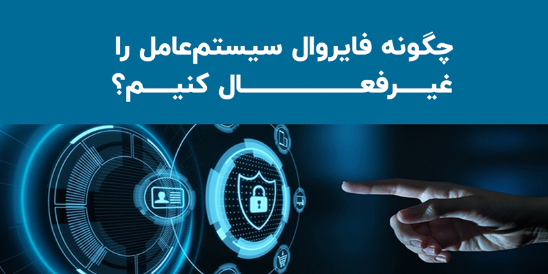 چگونه فایروال سیستم عامل را غیرفعال کنیم؟