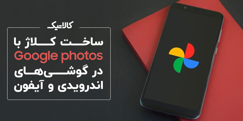 ساخت کلاژ با Google Photos درگوشی‌ های اندرویدی و آیفون