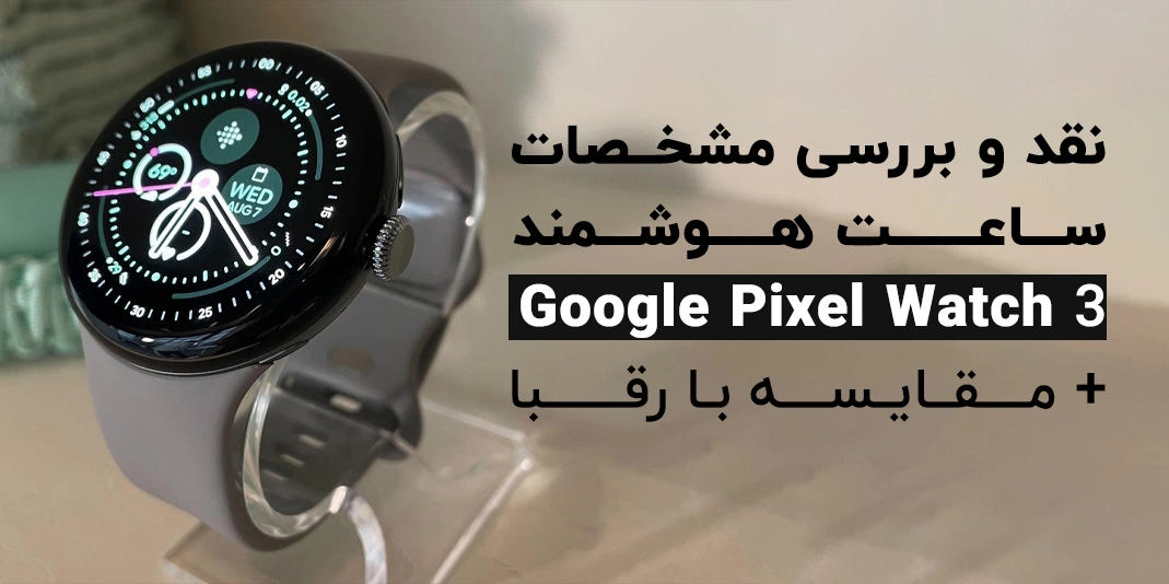 نقد و بررسی ساعت هوشمند Google Pixel Watch 3 و مقایسه آن با رقبا